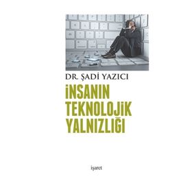 İnsanın Teknolojik Yalnızlığı - Şadi Yazıcı