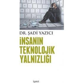 İnsanın Teknolojik Yalnızlığı - Şadi Yazıcı
