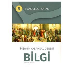 İnsanın Yaşamsal Değeri Bilgi 5 - Hamdullah Aktaş