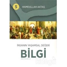 İnsanın Yaşamsal Değeri Bilgi 5 - Hamdullah Aktaş
