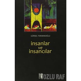 İNSANLAR VE İNSANCILAR - GÜRSEL TOKMAKOĞLU