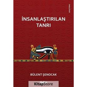 İNSANLAŞTIRILAN TANRI - BÜLENT ŞENOCAK