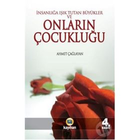 İNSANLIĞA IŞIK TUTAN BÜYÜKLER VE ONLARIN ÇOCUKLUĞU - AHMET ÇAĞLAYAN