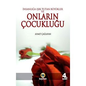 İNSANLIĞA IŞIK TUTAN BÜYÜKLER VE ONLARIN ÇOCUKLUĞU - AHMET ÇAĞLAYAN