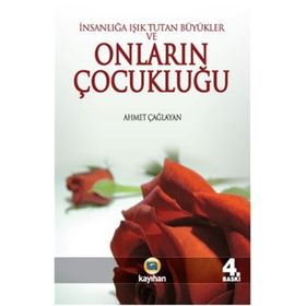 İNSANLIĞA IŞIK TUTAN BÜYÜKLER VE ONLARIN ÇOCUKLUĞU - AHMET ÇAĞLAYAN