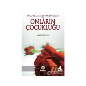 İNSANLIĞA IŞIK TUTAN BÜYÜKLER VE ONLARIN ÇOCUKLUĞU - AHMET ÇAĞLAYAN