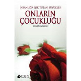 İNSANLIĞA IŞIK TUTAN BÜYÜKLER VE ONLARIN ÇOCUKLUĞU - AHMET ÇAĞLAYAN