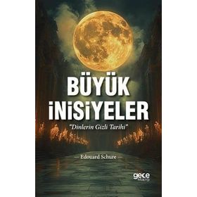 İNSANLIĞI AYDINLATAN BÜYÜK İNİSİYELER DINLERIN GIZLI TARIHI - EDOUARD SCHURE