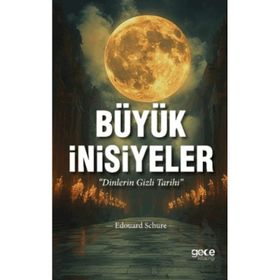 İNSANLIĞI AYDINLATAN BÜYÜK İNİSİYELER DINLERIN GIZLI TARIHI - EDOUARD SCHURE