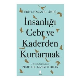 İnsanlığı Cebr ve Kaderden Kurtarmak Ebû`l Hasan El-Âmiri Kapı Yayınları