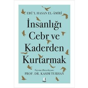 İnsanlığı Cebr ve Kaderden Kurtarmak Ebû`l Hasan El-Âmiri Kapı Yayınları