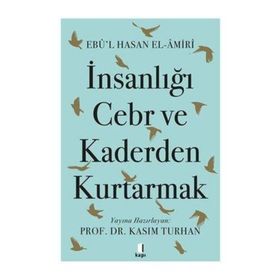 İnsanlığı Cebr ve Kaderden Kurtarmak Ebû`l Hasan El-Âmiri Kapı Yayınları