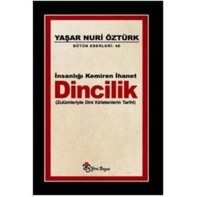 İNSANLIĞI KEMIREN İHANET DINCILIK ZULÜMLERİYLE DINI KIRLETENLERIN TARIHI - YAŞAR NURI ÖZTÜRK