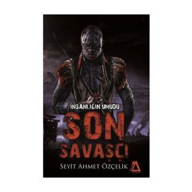 İnsanlığın Umudu Son Savaşçı - Seyit Ahmet Özçelik