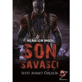 İnsanlığın Umudu Son Savaşçı - Seyit Ahmet Özçelik