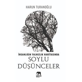 İnsanlığın Yalnızlık Haritasında Soylu Düşünceler- Harun Turanoğlu