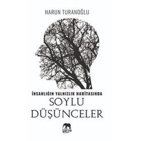 İnsanlığın Yalnızlık Haritasında Soylu Düşünceler- Harun Turanoğlu