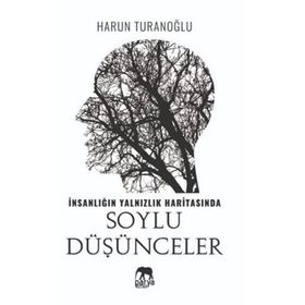 İnsanlığın Yalnızlık Haritasında Soylu Düşünceler- Harun Turanoğlu