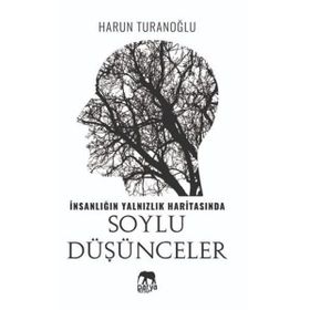 İnsanlığın Yalnızlık Haritasında Soylu Düşünceler- Harun Turanoğlu