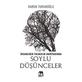 İnsanlığın Yalnızlık Haritasında Soylu Düşünceler- Harun Turanoğlu