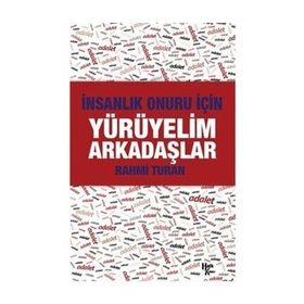 İnsanlık Onuru İçin Yürüyelim Arkadaşlar - Rahmi Turan