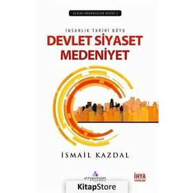 İnsanlık Tarihi Boyu Devlet, Siyaset Medeniyet - İsmail Kazdal