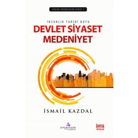 İnsanlık Tarihi Boyu Devlet, Siyaset Medeniyet - İsmail Kazdal