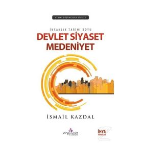İnsanlık Tarihi Boyu Devlet, Siyaset Medeniyet - İsmail Kazdal