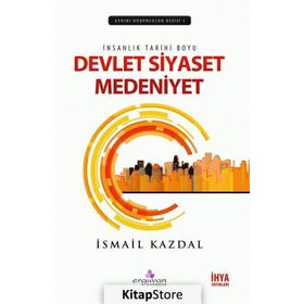 İnsanlık Tarihi Boyu Devlet, Siyaset Medeniyet - İsmail Kazdal