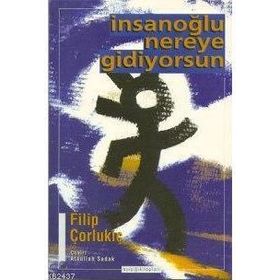 İNSANOĞLU NEREYE GIDIYORSUN - FILIP ÇORLUKİÇ