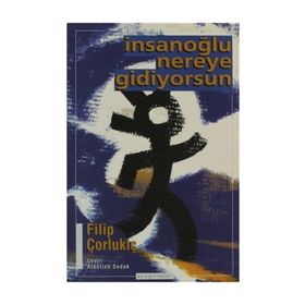 İNSANOĞLU NEREYE GIDIYORSUN - FILIP ÇORLUKİÇ