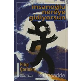 İNSANOĞLU NEREYE GIDIYORSUN - FILIP ÇORLUKİÇ