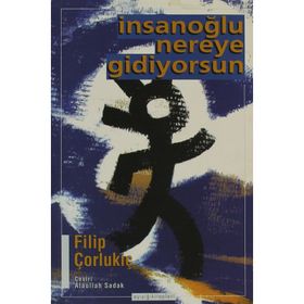 İNSANOĞLU NEREYE GIDIYORSUN - FILIP ÇORLUKİÇ