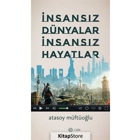 İnsansız Dünyalar İnsansız Hayatlar - Atasoy Müftüoğlu
