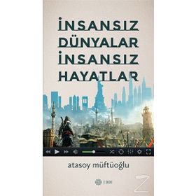 İnsansız Dünyalar İnsansız Hayatlar - Atasoy Müftüoğlu
