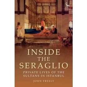 Inside the Seraglio: Private Lives of the Sultans in Istanbul (Tauris Parke Paperbacks)