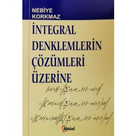 İntegral Denklemlerin Çözümleri Üzerine - Nebiye Korkmaz