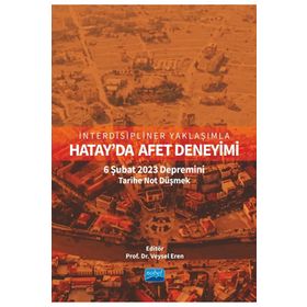 İnterdisipliner Yaklaşımla Hatayda Afet Deneyimi 6 Şubat 2023 Depremini Tarihe Not Düşmek Nobel Akademik Yayıncılık