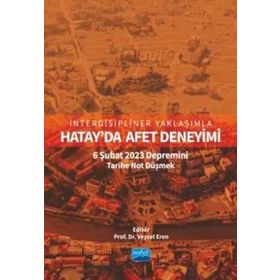 İnterdisipliner Yaklaşımla Hatayda Afet Deneyimi 6 Şubat 2023 Depremini Tarihe Not Düşmek Nobel Akademik Yayıncılık