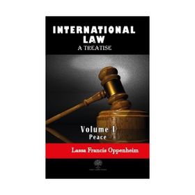 International Law - A Treatise - Volume 1 - Lassa Francis Oppenheim