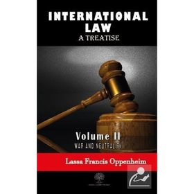 International Law - A Treatise - Volume 2 - Lassa Francis Oppenheim