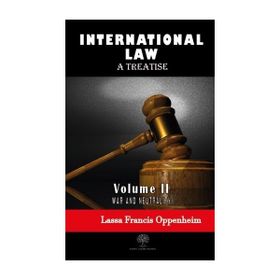 International Law - A Treatise - Volume 2 - Lassa Francis Oppenheim