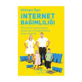 İNTERNET BAĞIMLILIĞI İNTERNETIN PSIKOLOJISINI ANLAMAK VE BAĞIMLILIKLA BAŞA ÇIKMAK - KÜLTEGİN ÖGEL