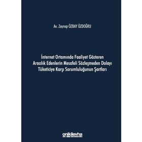 İnternet Ortamında Faaliyet Gösteren Aracılık Edenlerin Mesafeli Sözleşmeden Dolayı Tüketiciye Karşı Sorumluluğunun Şartları - Zeynep Özbay Özdoğru