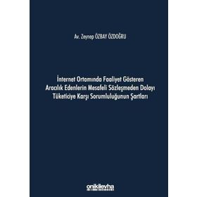 İnternet Ortamında Faaliyet Gösteren Aracılık Edenlerin Mesafeli Sözleşmeden Dolayı Tüketiciye Karşı Sorumluluğunun Şartları - Zeynep Özbay Özdoğru