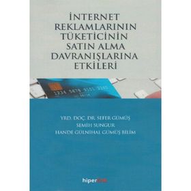 İnternet Reklamlarının Tüketicinin Satın Alma Davranışlarına Etkileri - Semih Sungur Sefer Gümüş Hande Gülnihal Gümüş Bilim