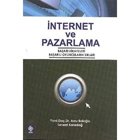 İNTERNET VE PAZARLAMA BAŞARI HIKAYELERI, BAŞARILI OYUNCULARIN SIRLARI - ARZU BALOĞLU;LEVENT KARADAĞ