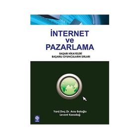 İNTERNET VE PAZARLAMA BAŞARI HIKAYELERI, BAŞARILI OYUNCULARIN SIRLARI - ARZU BALOĞLU;LEVENT KARADAĞ