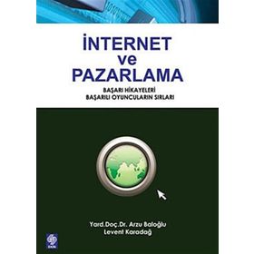 İNTERNET VE PAZARLAMA BAŞARI HIKAYELERI, BAŞARILI OYUNCULARIN SIRLARI - ARZU BALOĞLU;LEVENT KARADAĞ