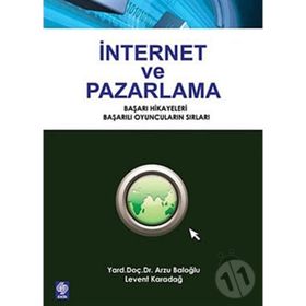 İNTERNET VE PAZARLAMA BAŞARI HIKAYELERI, BAŞARILI OYUNCULARIN SIRLARI - ARZU BALOĞLU;LEVENT KARADAĞ